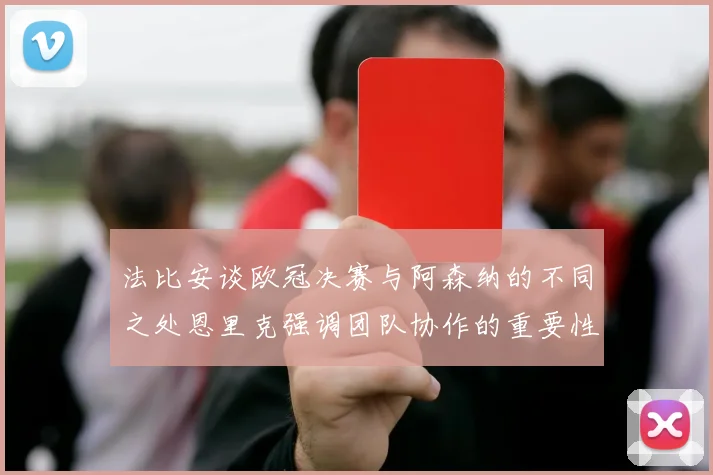 法比安谈欧冠决赛与阿森纳的不同之处恩里克强调团队协作的重要性